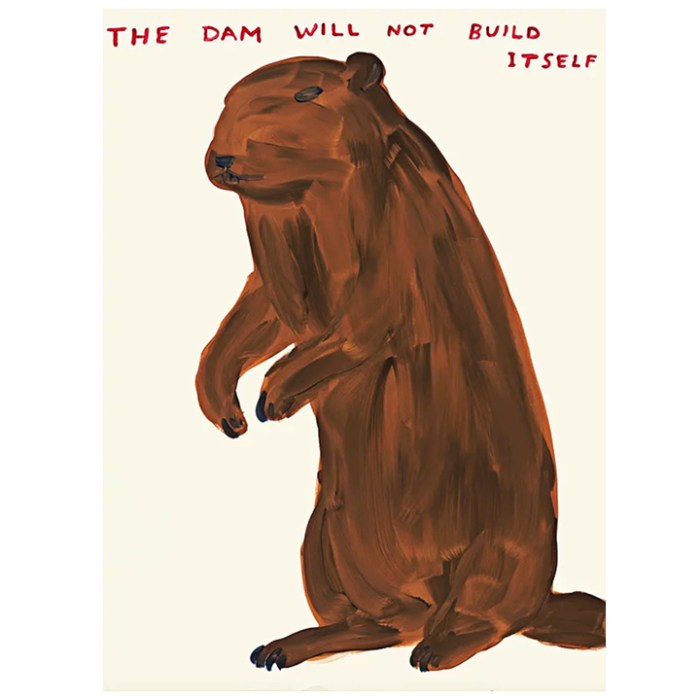 The Dam Will Not Build Itself" motivational quote with a brown beaver illustration by David Shrigley, 2023.